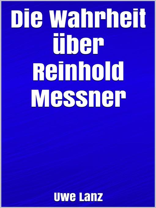 Title details for Die Wahrheit über Reinhold Messner by Uwe Lanz - Available